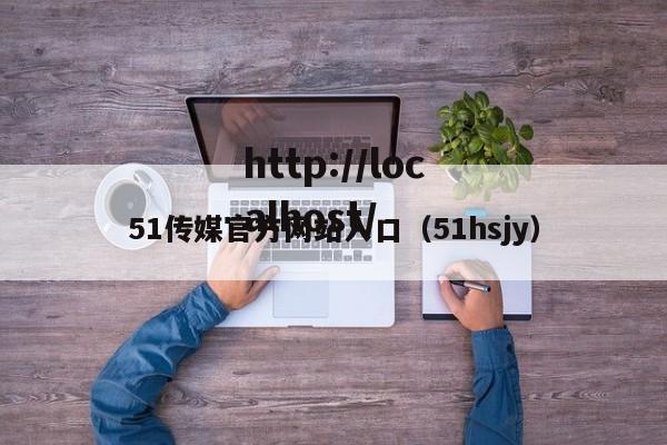 51传媒官方网站入口（51hsjy）